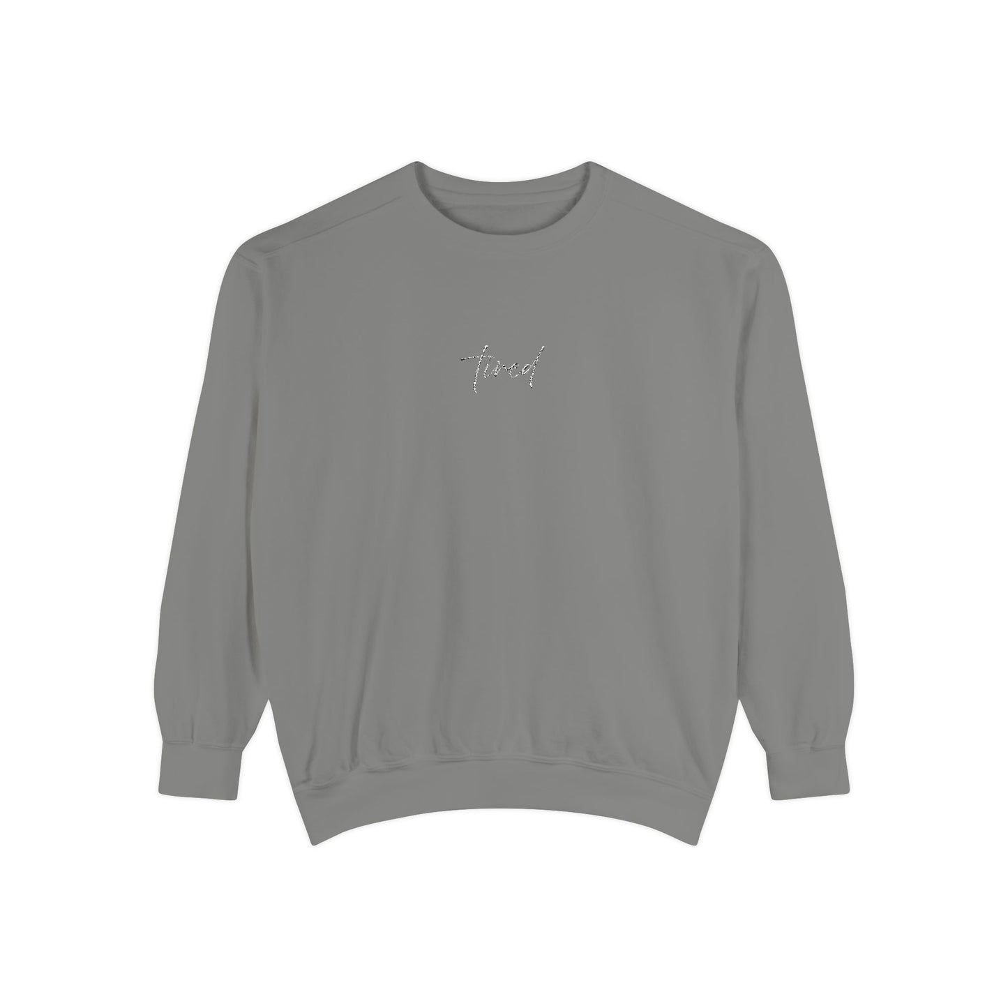 Tired (cursive)- One Word- Garment-Dyed Sweatshirt -Relaxed Fit- Unisex