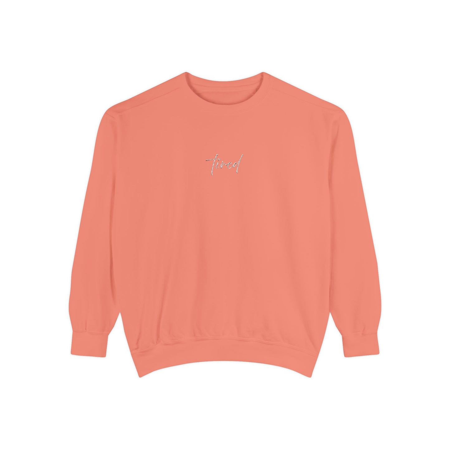Tired (cursive)- One Word- Garment-Dyed Sweatshirt -Relaxed Fit- Unisex