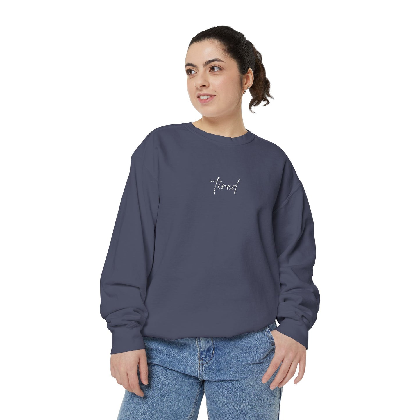 Tired (cursive)- One Word- Garment-Dyed Sweatshirt -Relaxed Fit- Unisex
