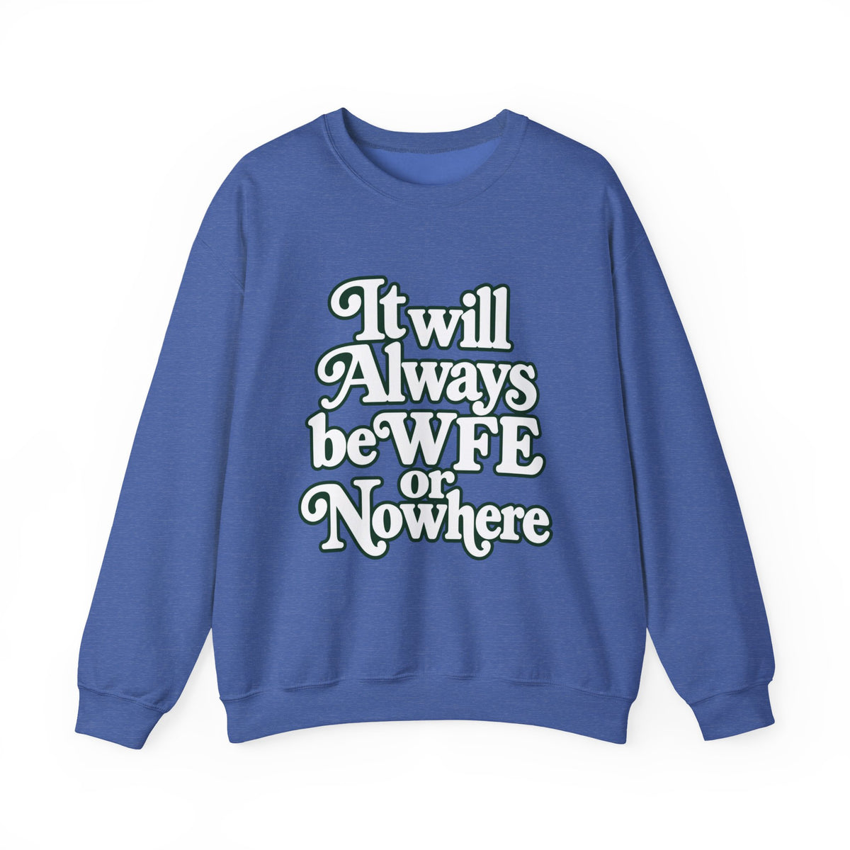 "WFE or Nowhere" LARGE FRONT Crewneck Sweatshirt