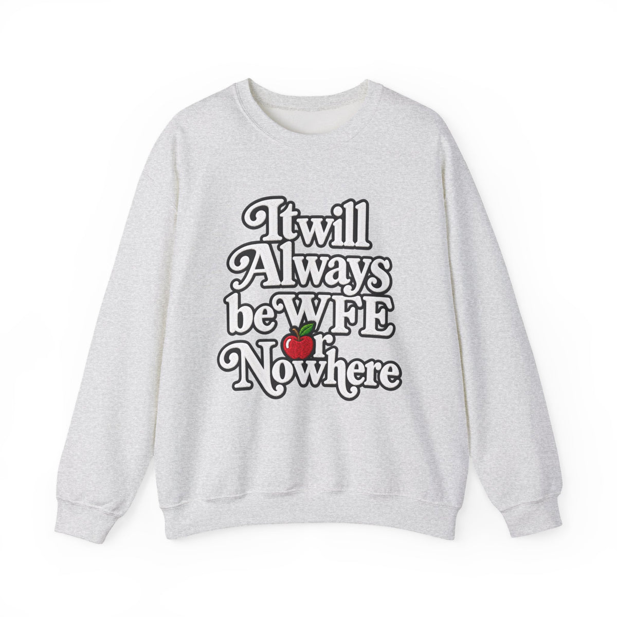 "WFE or Nowhere" w/ apple- LARGE FRONT Crewneck Sweatshirt