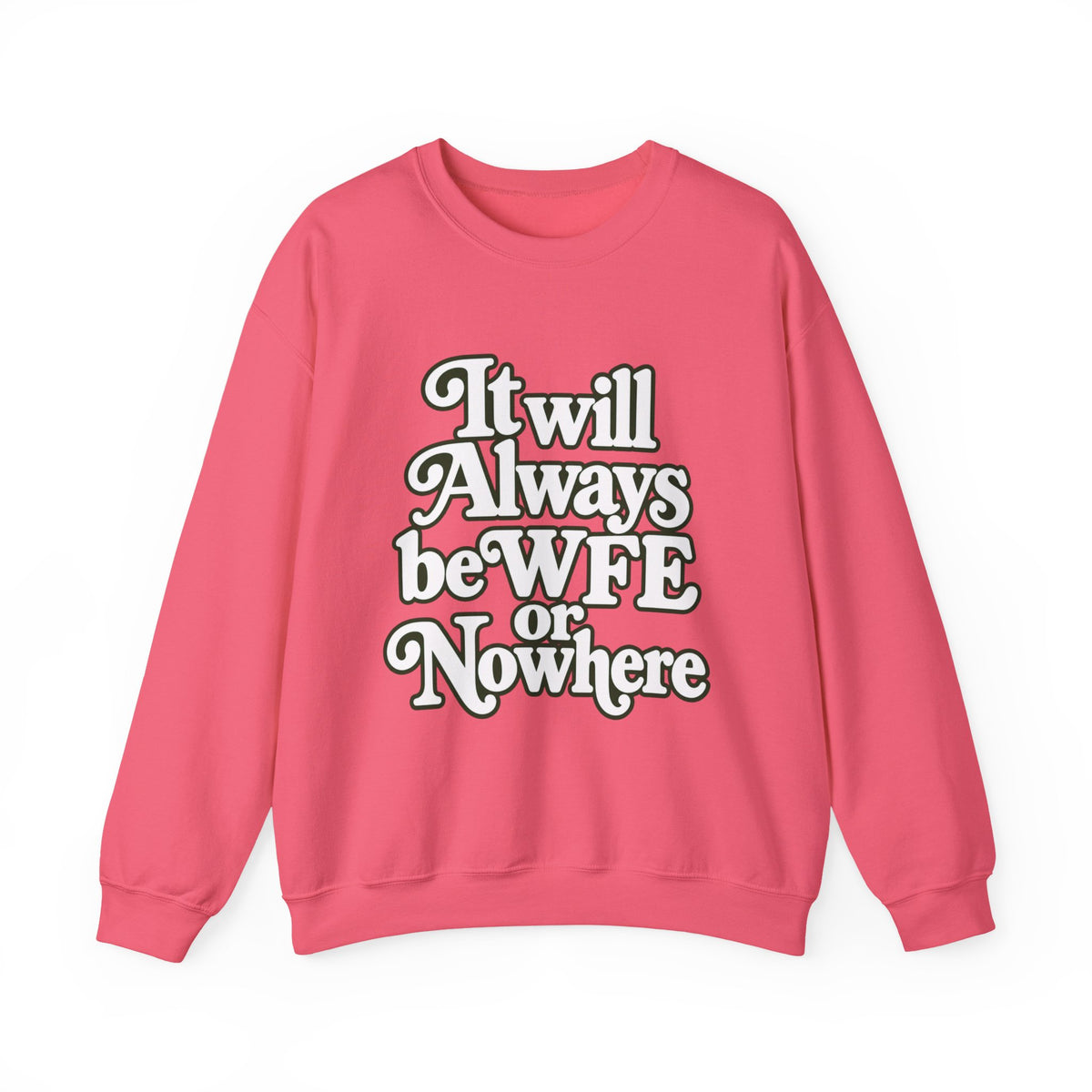 "WFE or Nowhere" LARGE FRONT Crewneck Sweatshirt