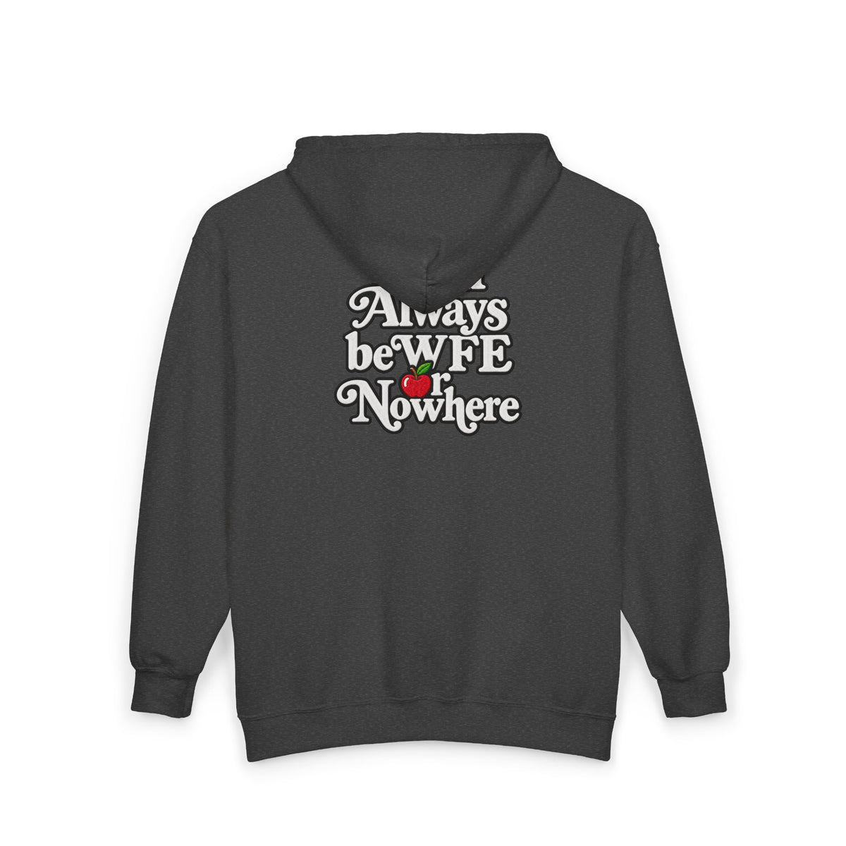 It Will Always Be WFE or Nowhere Apple Full-Zip -MED/HEAVY Hoodie