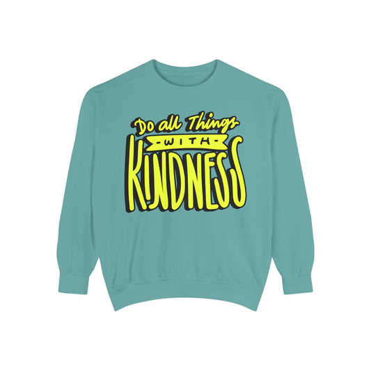 Do All Things with Kindness- Unisex Garment-Dyed Sweatshirt