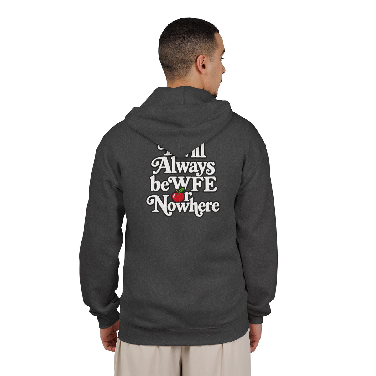 It Will Always Be WFE or Nowhere Apple Full-Zip -MED/HEAVY Hoodie