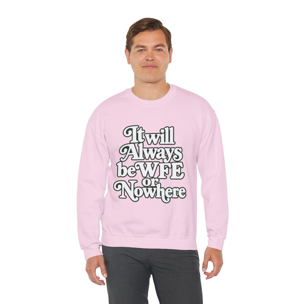 "WFE or Nowhere" LARGE FRONT Crewneck Sweatshirt