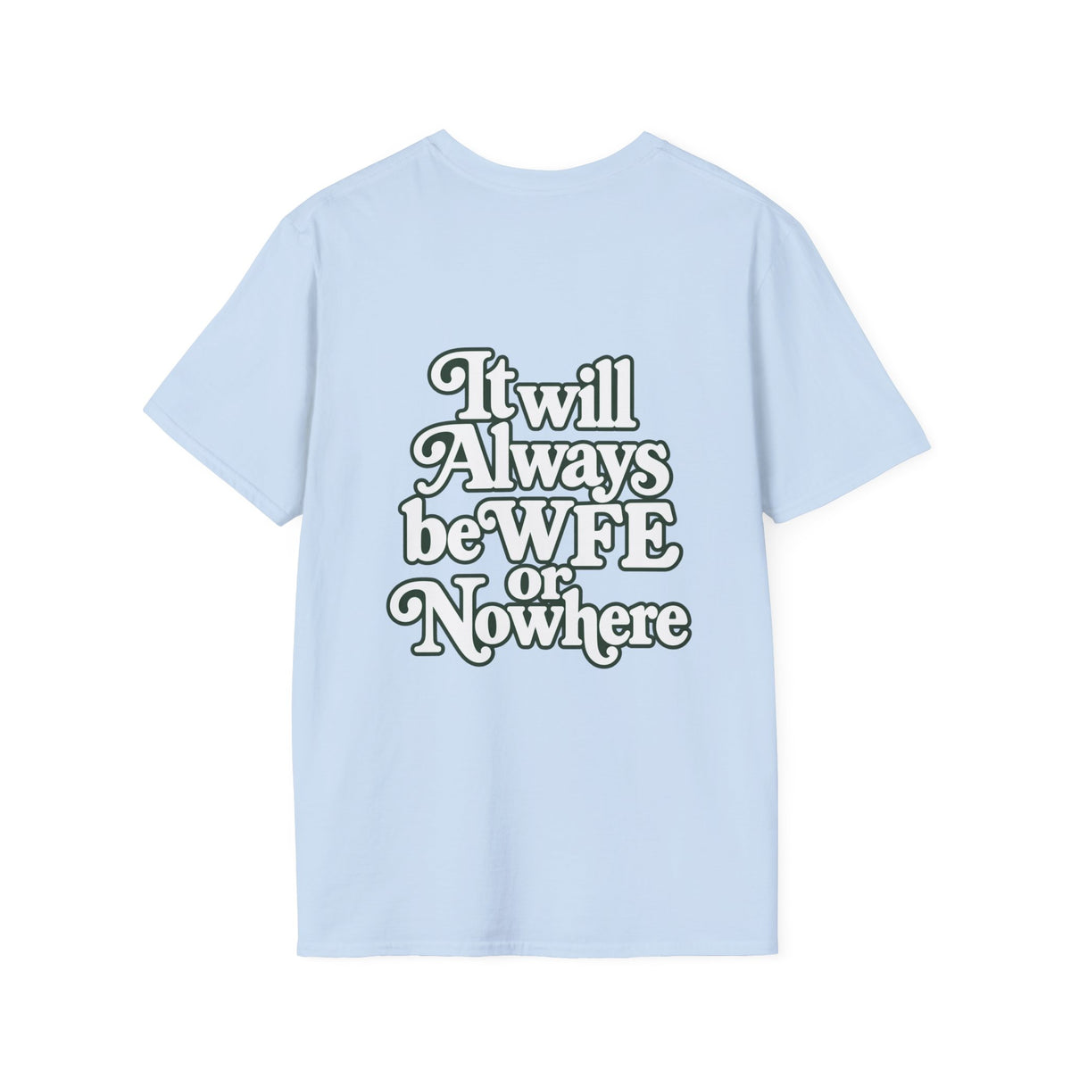 "WFE or Nowhere" -PLAIN- Softstyle T-Shirt