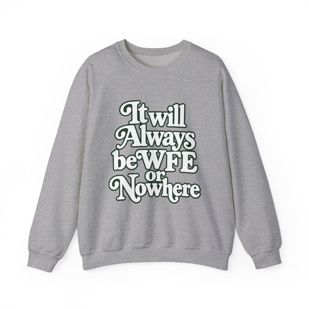 "WFE or Nowhere" LARGE FRONT Crewneck Sweatshirt