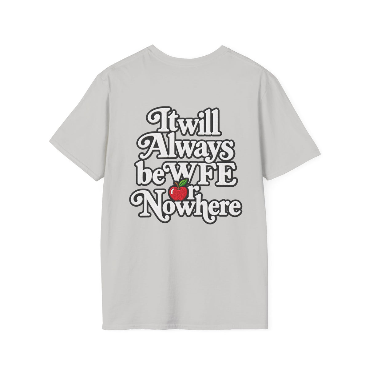 "WFE or Nowhere" - Softstyle T-Shirt