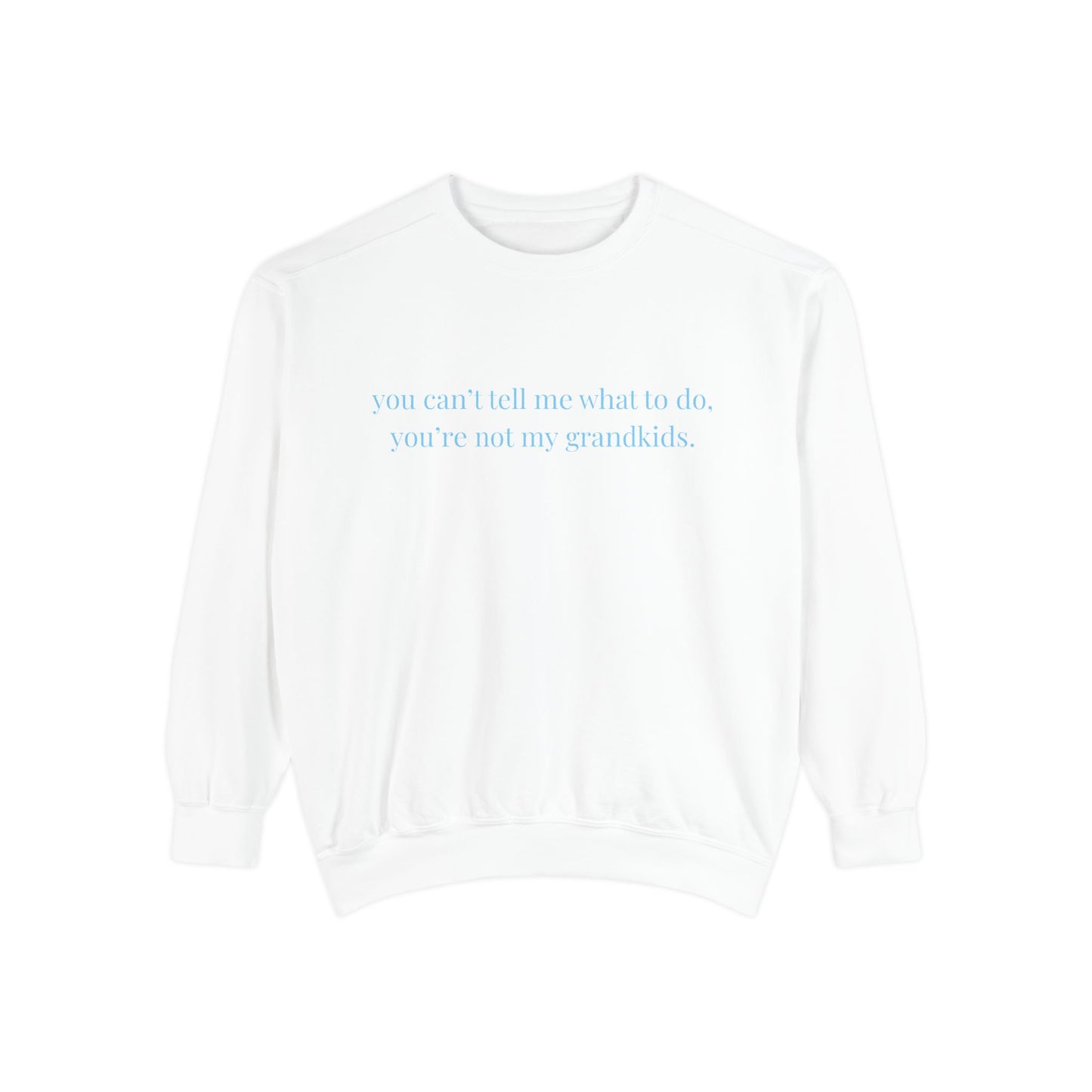 You Can’t Tell Me What to Do Sweatshirt – 'You’re Not My Grandkids' Slogan Crewneck