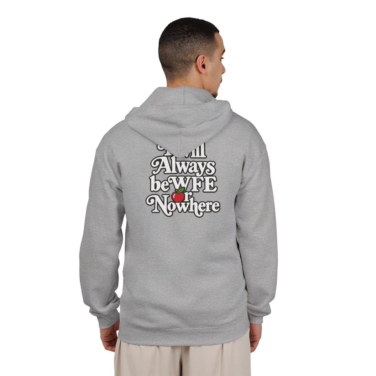 It Will Always Be WFE or Nowhere Apple Full-Zip -MED/HEAVY Hoodie