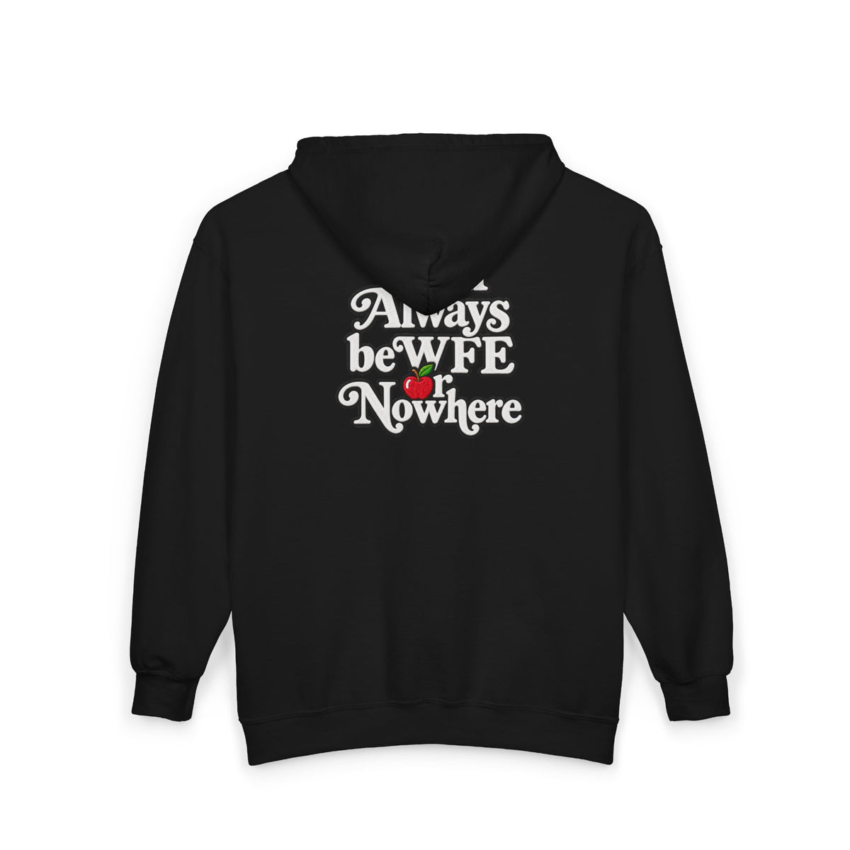 It Will Always Be WFE or Nowhere Apple Full-Zip -MED/HEAVY Hoodie
