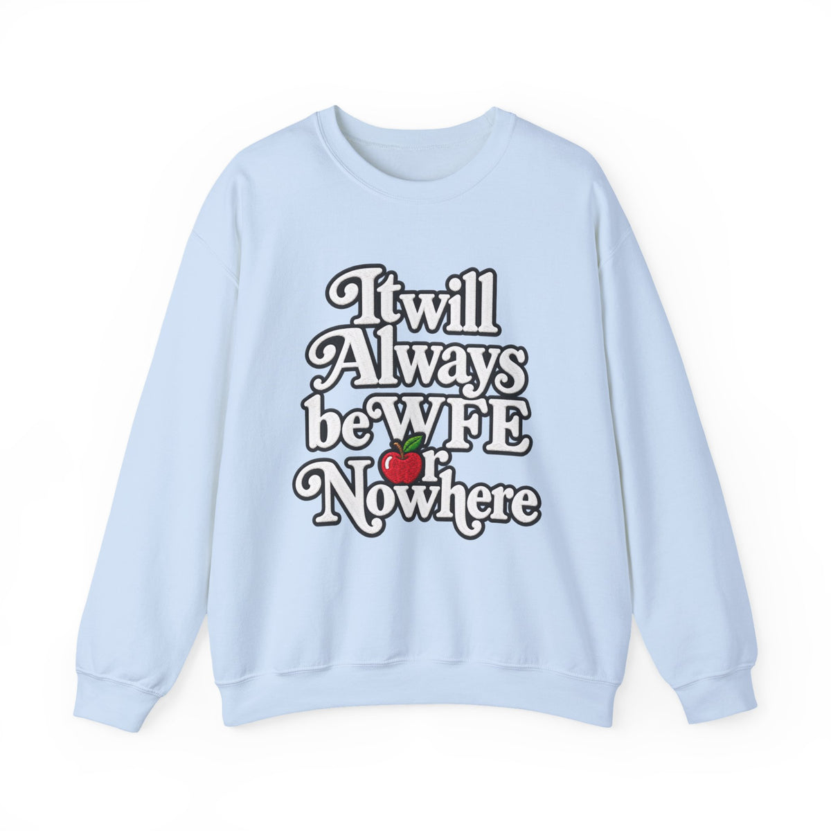 "WFE or Nowhere" w/ apple- LARGE FRONT Crewneck Sweatshirt