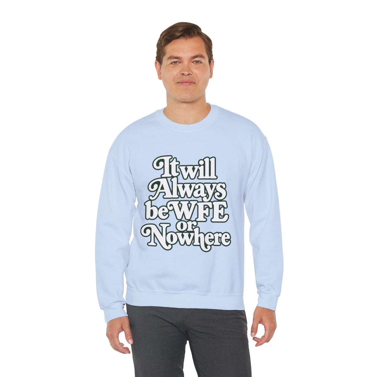 "WFE or Nowhere" LARGE FRONT Crewneck Sweatshirt