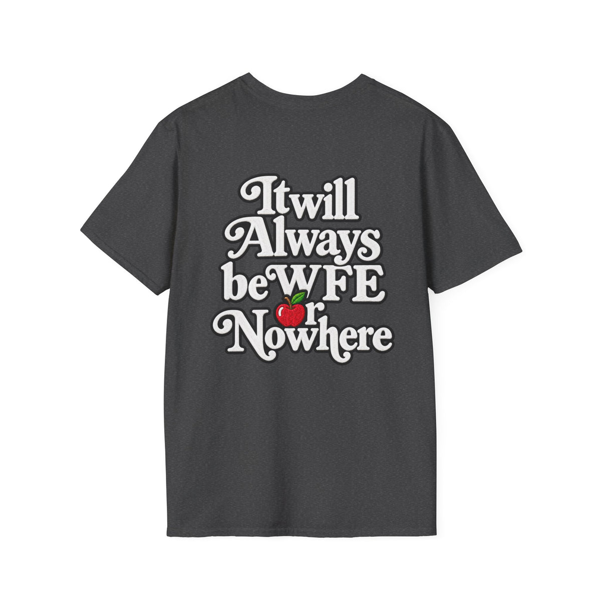 "WFE or Nowhere" - Softstyle T-Shirt