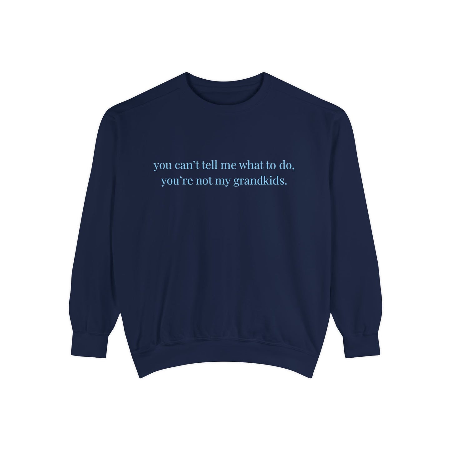 You Can’t Tell Me What to Do Sweatshirt – 'You’re Not My Grandkids' Slogan Crewneck