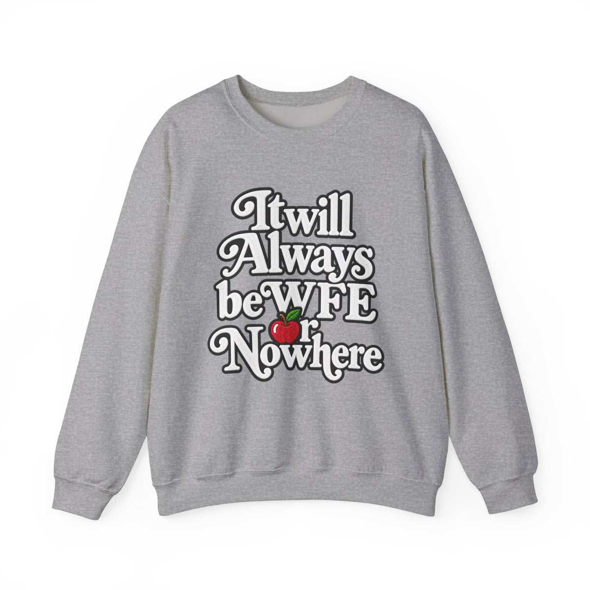 "WFE or Nowhere" w/ apple- LARGE FRONT Crewneck Sweatshirt