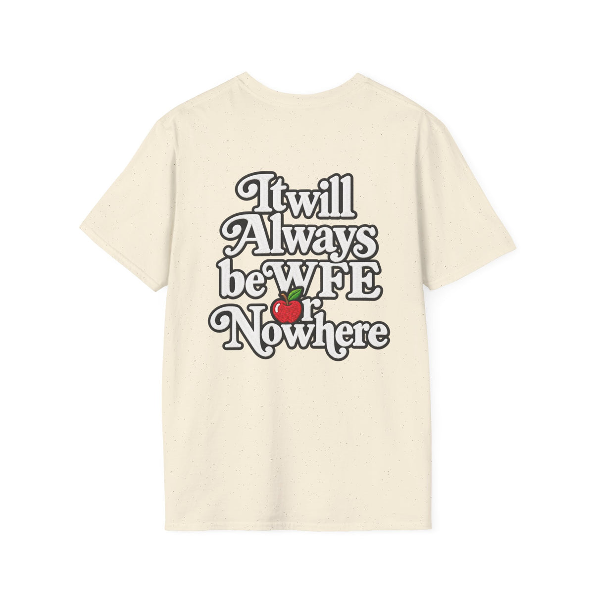 "WFE or Nowhere" - Softstyle T-Shirt
