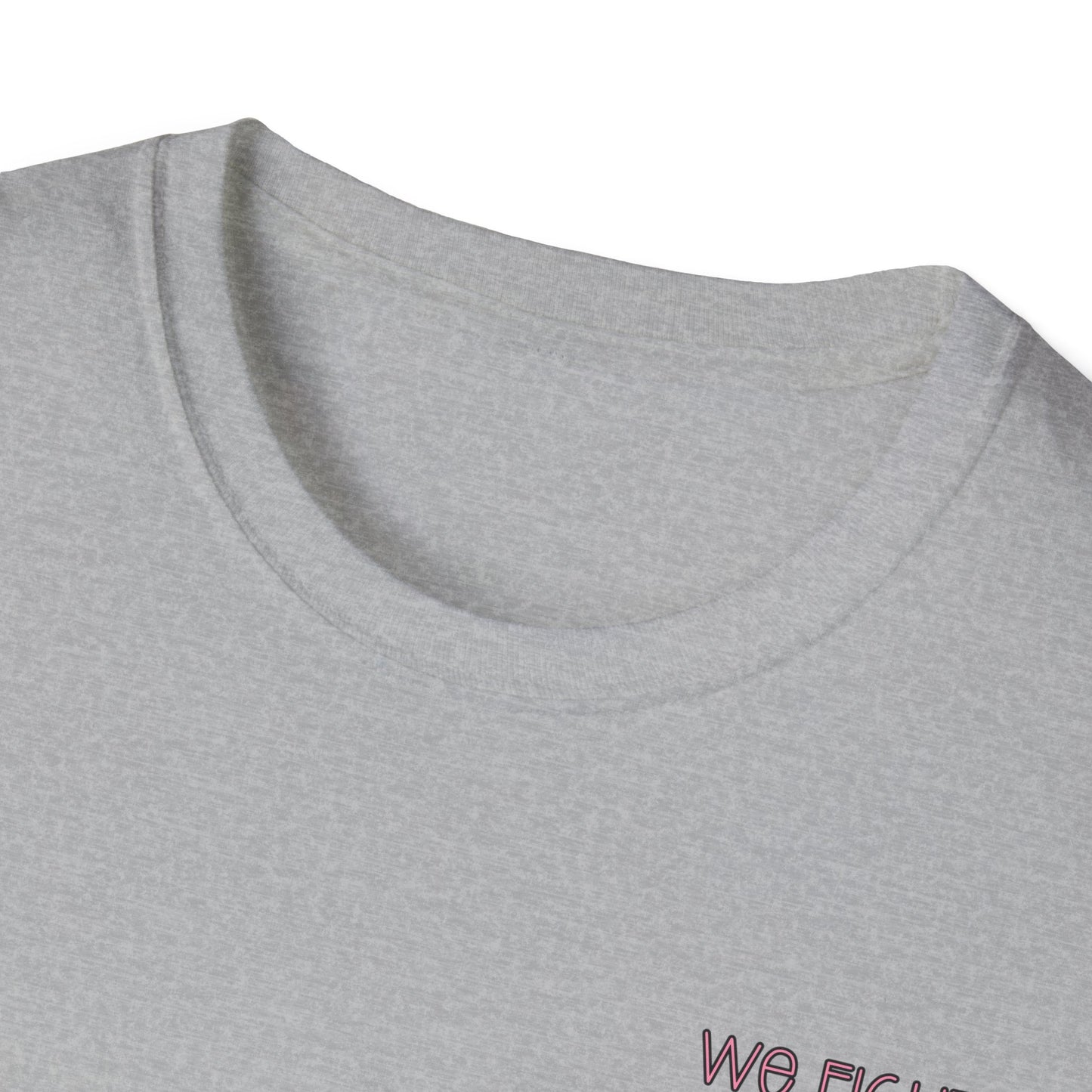 We Fight- Breast Cancer Awareness Tee, Unisex Softstyle T-Shirt