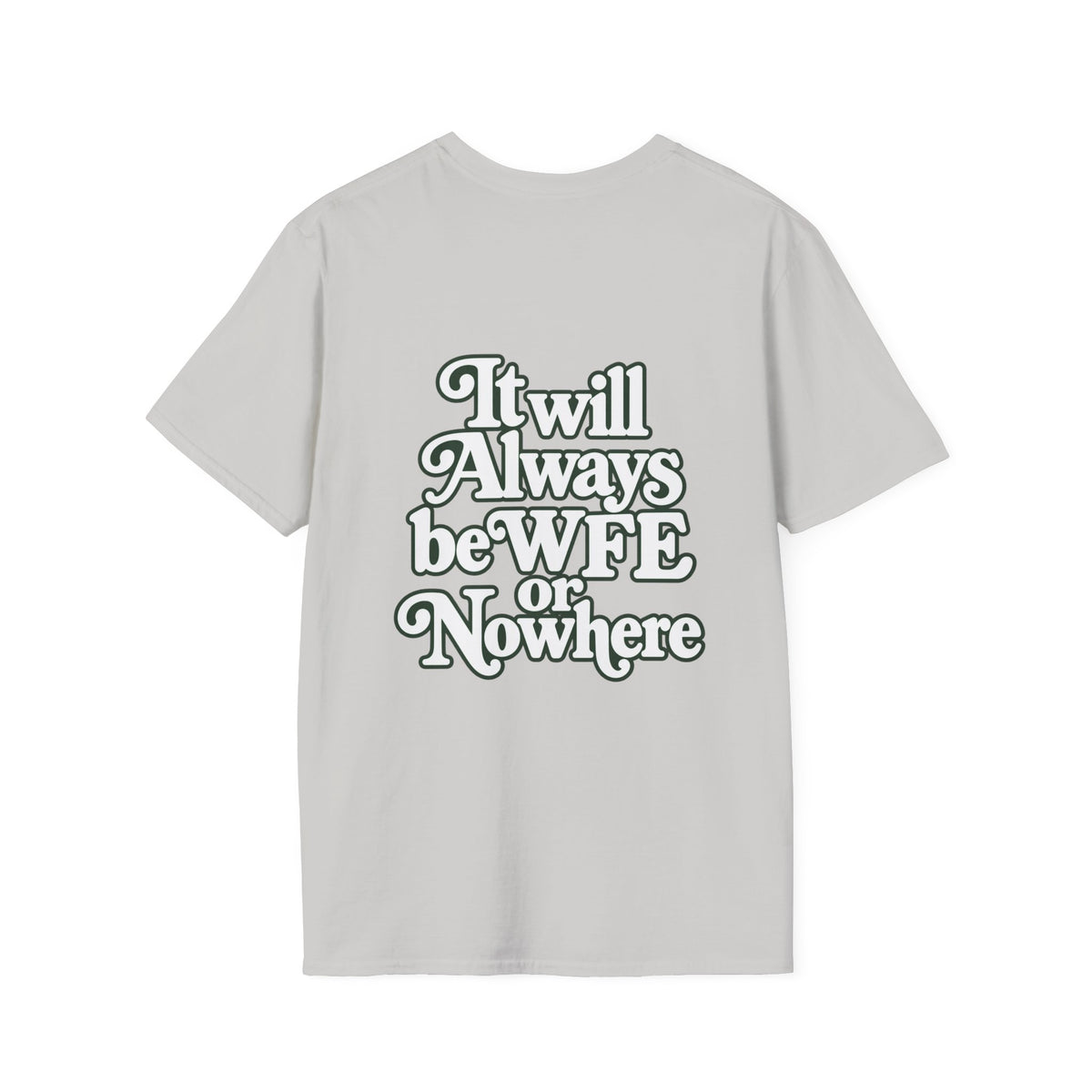 "WFE or Nowhere" -PLAIN- Softstyle T-Shirt