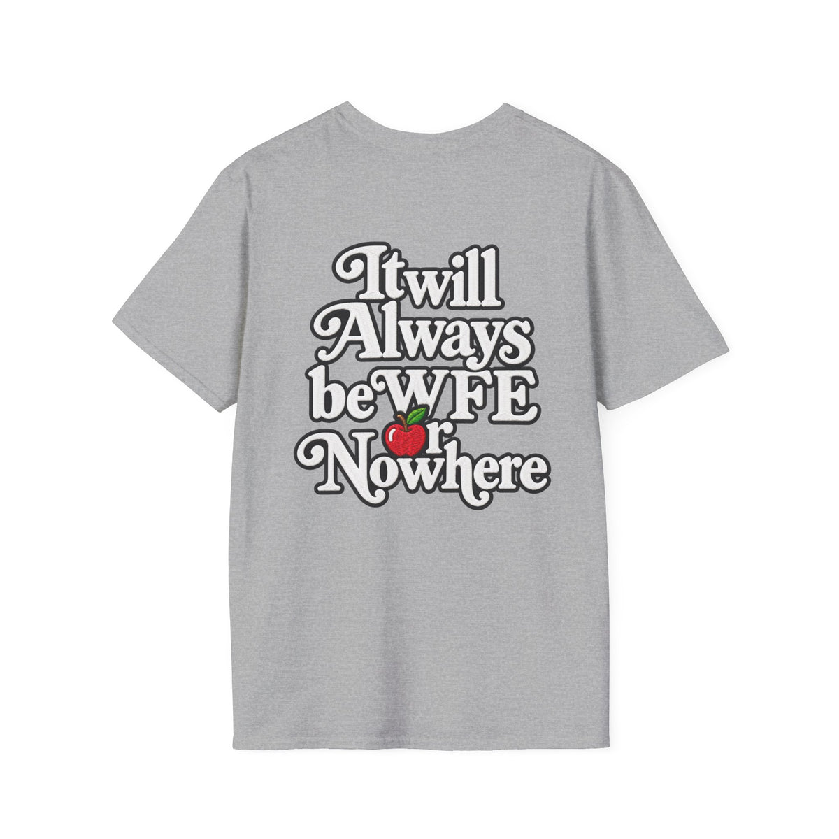 "WFE or Nowhere" - Softstyle T-Shirt
