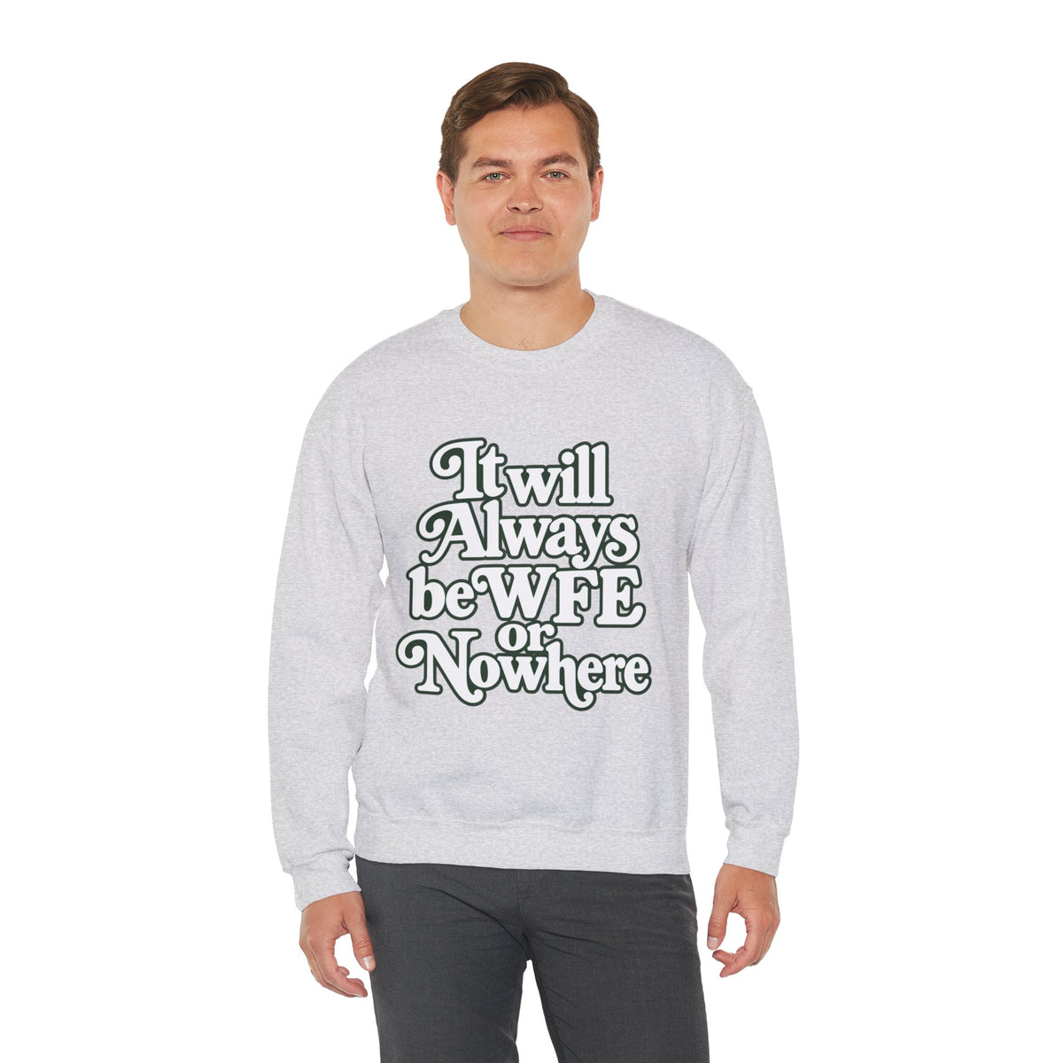 "WFE or Nowhere" LARGE FRONT Crewneck Sweatshirt