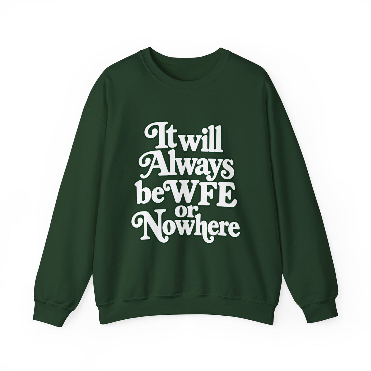 "WFE or Nowhere" LARGE FRONT Crewneck Sweatshirt