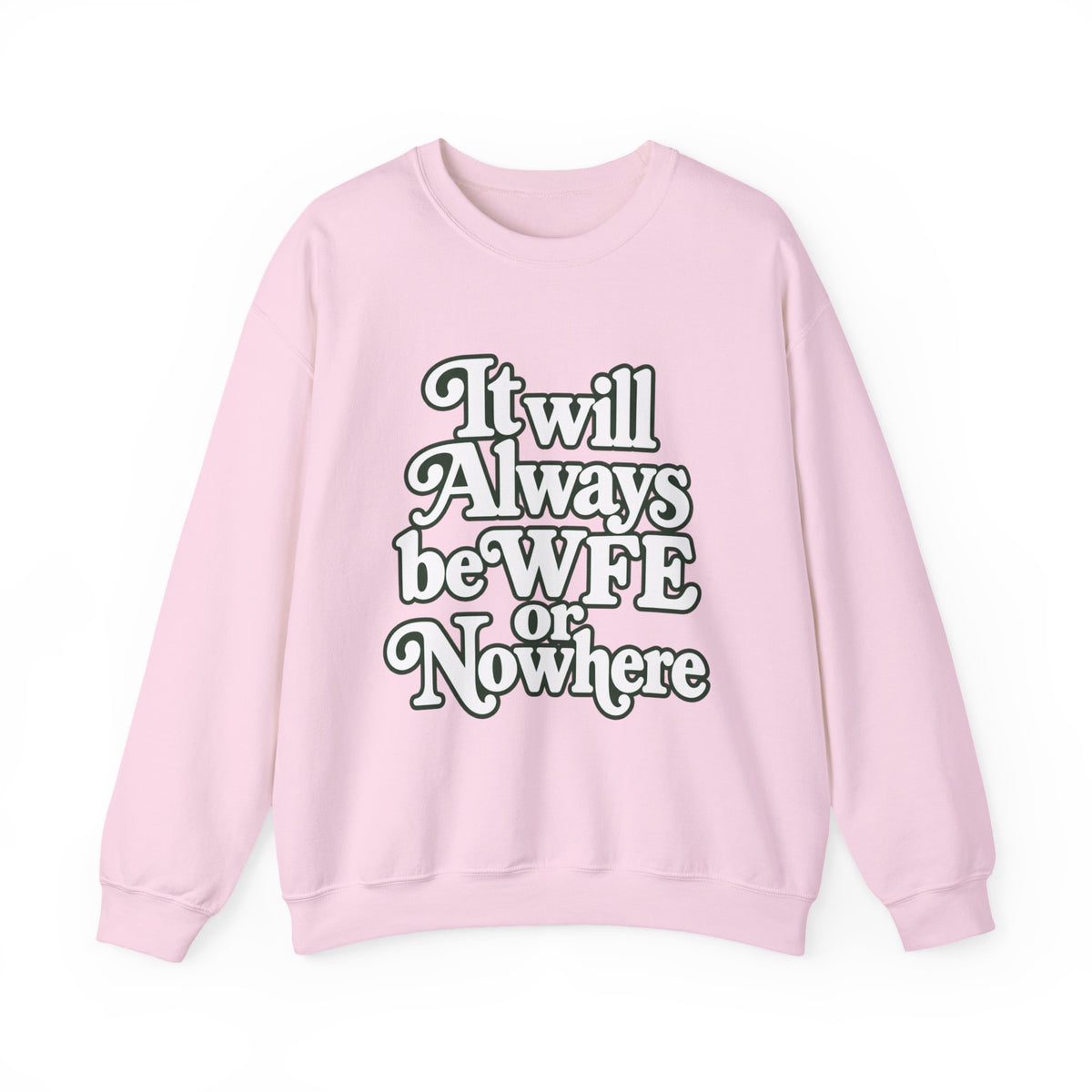 "WFE or Nowhere" LARGE FRONT Crewneck Sweatshirt