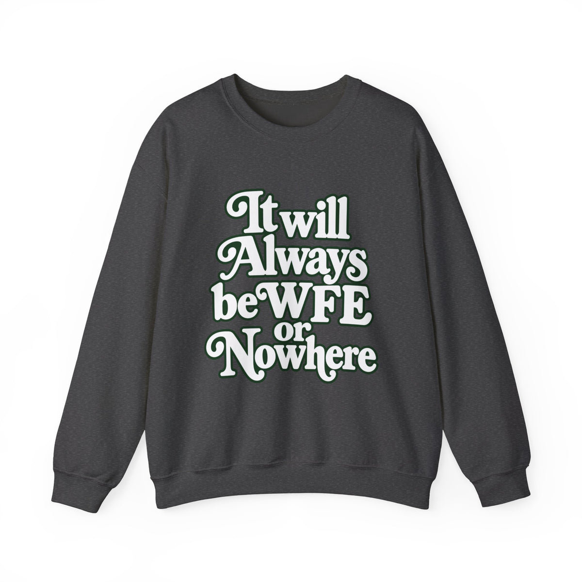 "WFE or Nowhere" LARGE FRONT Crewneck Sweatshirt