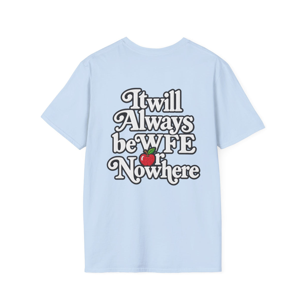 "WFE or Nowhere" - Softstyle T-Shirt
