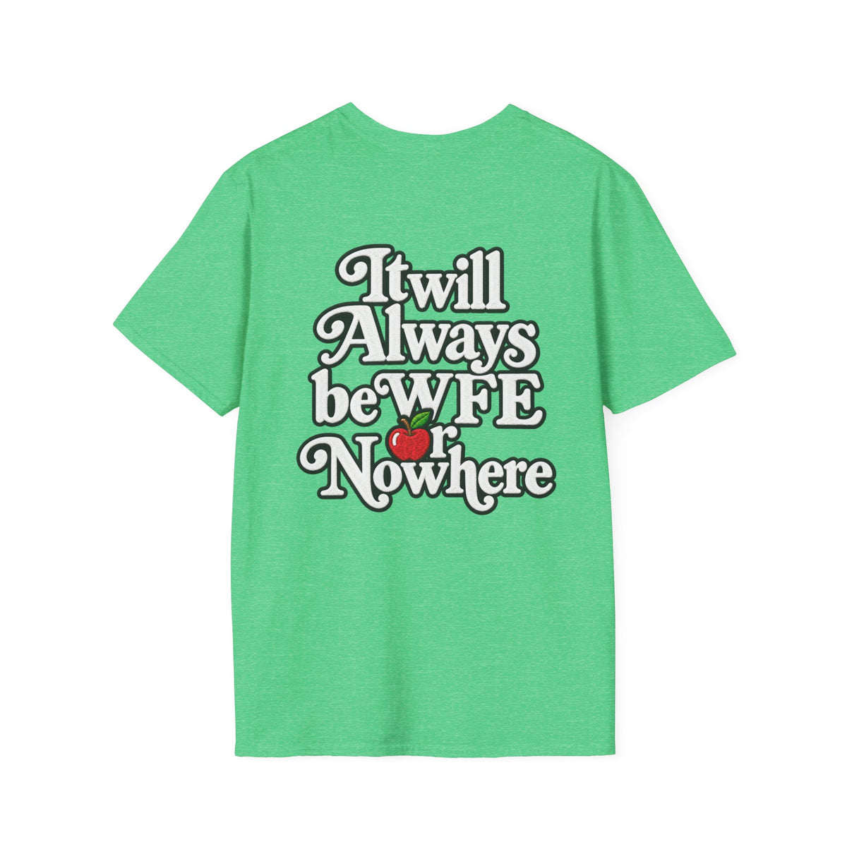 "WFE or Nowhere" - Softstyle T-Shirt