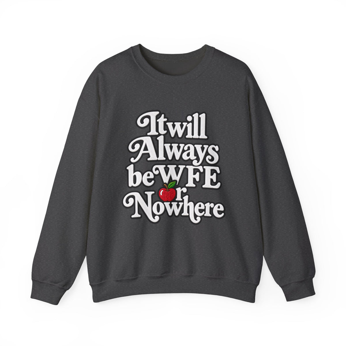 "WFE or Nowhere" w/ apple- LARGE FRONT Crewneck Sweatshirt
