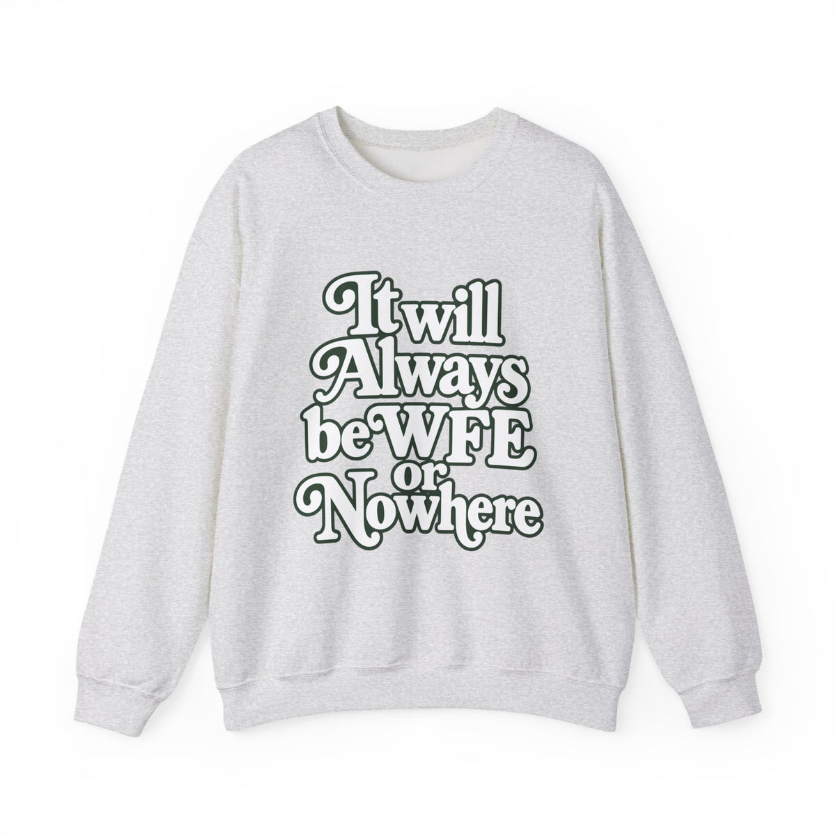 "WFE or Nowhere" LARGE FRONT Crewneck Sweatshirt