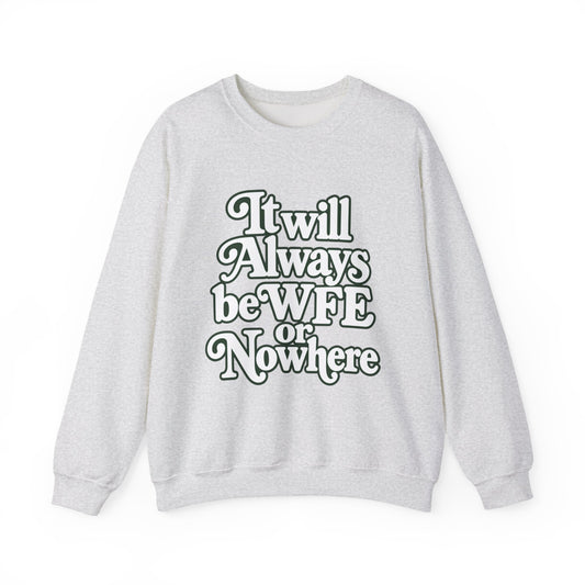 "WFE or Nowhere" LARGE FRONT Crewneck Sweatshirt
