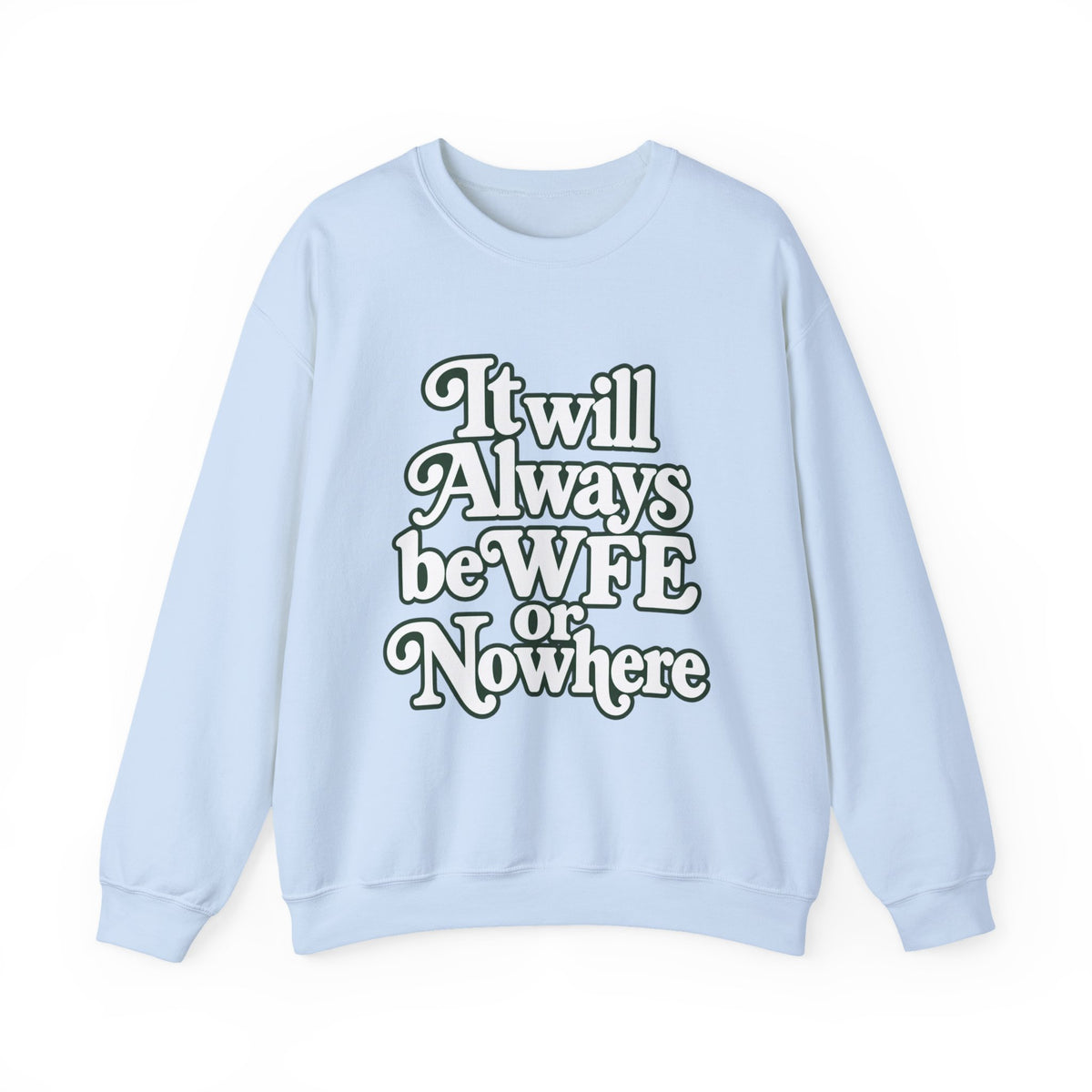 "WFE or Nowhere" LARGE FRONT Crewneck Sweatshirt