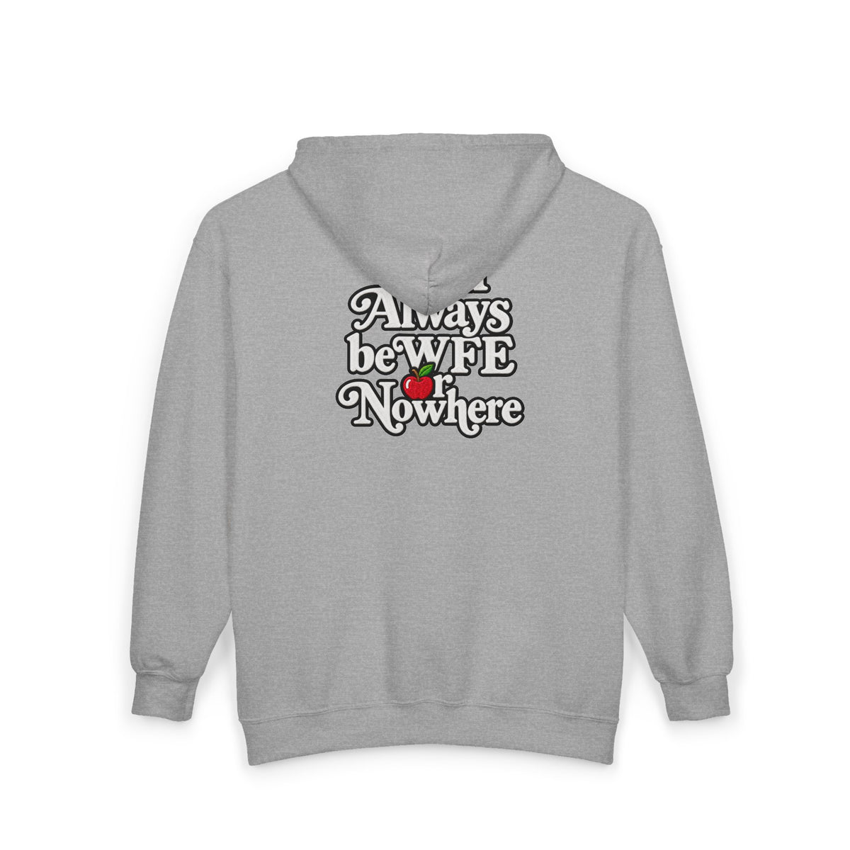 It Will Always Be WFE or Nowhere Apple Full-Zip -MED/HEAVY Hoodie